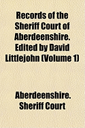 Records of the Sheriff Court of Aberdeenshire. Edited by David Littlejohn Volume 1