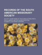 Records of the South American Missionary Society: Or, Fifty Years' Work of the Church of England in South America (British Guiana Excepted)