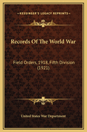 Records of the World War: Field Orders, 1918, Fifth Division (1921)