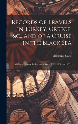 Records of Travels in Turkey, Greece, &c., and of a Cruise in the Black Sea: With the Capitan Pasha, in the Years 1829, 1830, and 1831 - Slade, Adolphus