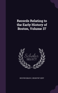 Records Relating to the Early History of Boston, Volume 37