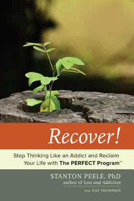 Recover!: Stop Thinking Like an Addict and Reclaim Your Life with the Perfect Program - Peele, Stanton, and Thompson, Ilse