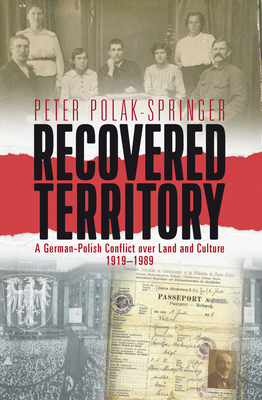 Recovered Territory: A German-Polish Conflict over Land and Culture, 1919-1989 - Polak-Springer, Peter