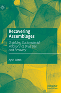 Recovering Assemblages: Unfolding Sociomaterial Relations of Drug Use and Recovery