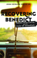 Recovering Benedict: Twelve-Step Living and the Rule of Benedict