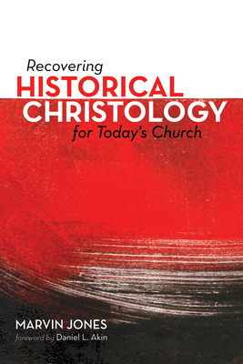 Recovering Historical Christology for Today's Church - Jones, Marvin (Editor), and Akin, Daniel L (Foreword by)