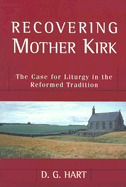 Recovering Mother Kirk: The Case for Liturgy in the Reformed Tradition