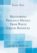 Recovering Precious Metals from Waste Liquid Residues (Classic Reprint)