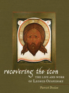 Recovering the Icon: The Life & Work of Leonid Ouspensky