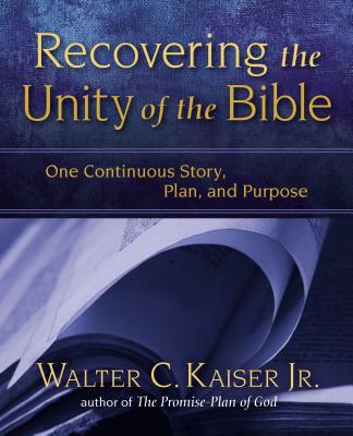 Recovering the Unity of the Bible: One Continuous Story, Plan, and Purpose - Kaiser Jr, Walter C