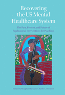 Recovering the Us Mental Healthcare System: The Past, Present, and Future of Psychosocial Interventions for Psychosis