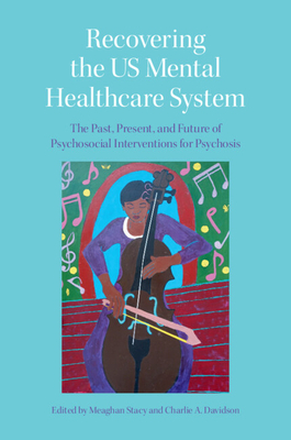 Recovering the Us Mental Healthcare System: The Past, Present, and Future of Psychosocial Interventions for Psychosis - Stacy, Meaghan (Editor), and Davidson, Charlie A (Editor)