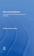 Recovering Women: Feminisms And The Representation Of Addiction