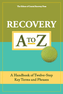 Recovery A to Z: A Handbook of Twelve-Step Key Terms and Phrases