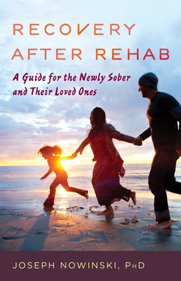 Recovery after Rehab: A Guide for the Newly Sober and Their Loved Ones - Nowinski, Joseph