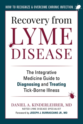 Recovery from Lyme Disease: The Integrative Medicine Guide to Diagnosing and Treating Tick-Borne Illness - Kinderlehrer, Daniel A, MD, and Burrascano Jr, Joseph J, MD (Foreword by)