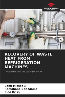 Recovery of Waste Heat from Refrigeration Machines - Missaoui, Sami, and Ben Slama, Romdhane, and Driss, Zied