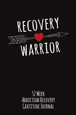 Recovery Warrior With An Arrow: 52 Week Gratitude Journal For Addiction Recovery With Daily and Weekly Gratitude and Affirmations - Recovery Is Freedom Press