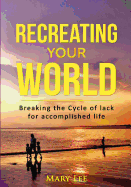 Recreate Your World: Breaking the Cycle of Lack