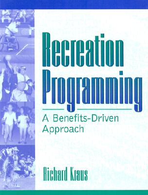 Recreation Programming: A Benefits-Driven Approach - Kraus, Richard