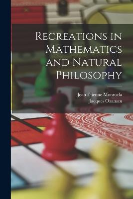 Recreations in Mathematics and Natural Philosophy - Ozanam, Jacques, and Montucla, Jean Etienne