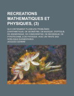 Recreations Mathematiques Et Physiques: Qui Contiennent Plusieurs Probl?mes D'arithmetique, De Geom?trie, De Mufique, D'optique, De Gnomonique, De Coimographie, De #, De Pyrotechnie, & De Phylique. Avec Un Trait? Des Horloges ?l?mentaires