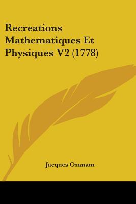 Recreations Mathematiques Et Physiques V2 (1778) - Ozanam, Jacques