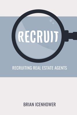 Recruit: Recruiting Real Estate Agents - Icenhower, Brian