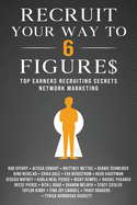 Recruit Your Way To 6 Figures: Top Earners Recruiting Secrets Network Marketing