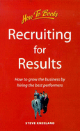 Recruiting for Results: How to Grow the Business by Hiring the Best Performers - Kneeland, Steve