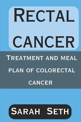 Rectal Cancer: Treatment and Meal Plan of Colorectal Cancer - Seth, Sarah