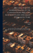 Recueil D'Actes Administratifs Et De Conventions Relatifs Aux Servitudes Spciales D'Architecture: Aux Servitudes Non-Aedificandi Et Autres Grevant Les Immeubles Riverains De Certaines Places Ou Voies Publiques