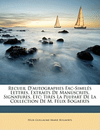 Recueil d'Autographes Fac-Simil?s Lettres, Extraits de Manuscrits, Signatures, Etc: Tir?s La Plupart de la Collection de M. F?lix Bogaerts