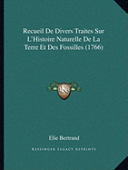 Recueil De Divers Traites Sur L'Histoire Naturelle De La Terre Et Des Fossilles (1766)