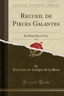 Recueil de Pieces Galantes, Vol. 3: En Prose Et En Vers (Classic Reprint) - Suze, Henriette De Coligny De La