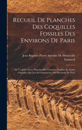 Recueil De Planches Des Coquilles Fossiles Des Environs De Paris: On Y a Joint Deux Planches Des Lymnes Fossiles, Et Autres Coquilles Qui Les Accompagnent, Des Environs De Paris