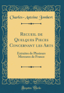 Recueil de Quelques Pieces Concernant Les Arts: Extraites de Plusieurs Mercures de France (Classic Reprint)