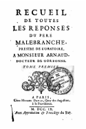 Recueil de Toutes Les Reponses Du Pere Malebranche - Tome I