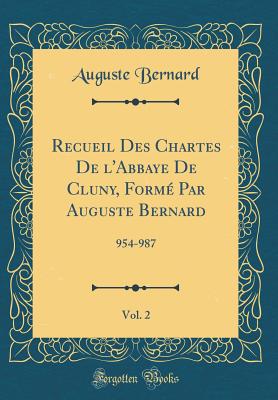 Recueil Des Chartes de l'Abbaye de Cluny, Form? Par Auguste Bernard, Vol. 2: 954-987 (Classic Reprint) - Bernard, Auguste