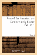 Recueil Des Historiens Des Gaules Et de la France. Tome 4