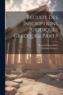 Recueil Des Inscriptions Juridiques Grecques, Part 1 - Haussoullier, Bernard, and Reinach, Th?odore