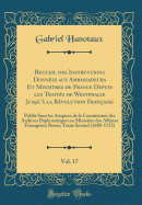 Recueil Des Instructions Donnes Aux Ambassadeurs Et Ministres de France Depuis Les Traits de Westphalie Jusqu' La Rvolution Franaise, Vol. 17: Publi Sous Les Auspices de la Commission Des Archives Diplomatiques Au Ministre Des Affaires tra