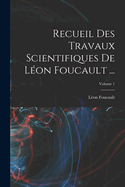 Recueil Des Travaux Scientifiques De L?on Foucault ...; Volume 1