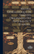 Recueil Genealogique de Familles Originaires Des Pays-Bas Ou y Etablies...