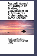 Recueil Manuel Et Pratique de Trait?s, Conventions Et Autres Actes Diplomatiques, Vol. 3: Sur Lesquels Sont ?tablis Les Relations Et Les Rapports Existant Aujourd'hui Entre Les Divers ?tats Souverains Du Globe, Depuis l'Ann?e 1760 Jusqu'a l'?po