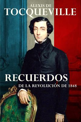 Recuerdos: De la Revoluci?n de 1848 - Rouco, Jon (Translated by), and Tocqueville, Alexis De