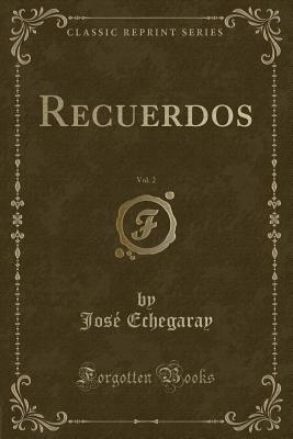 Recuerdos, Vol. 2 (Classic Reprint) - Echegaray, Jose