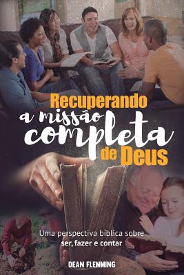 Recuperando a Miss?o Completa de Deus: Uma Perspectiva B?blica Sobre Ser, Fazer E Contar - Flemming, Dean