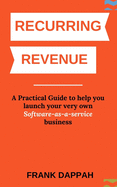 Recurring Revenue: A Practical Guide to help you launch your very own Software-as-a-service business