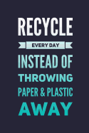 Recycle Every Day Instead Of Throwing Paper And Plastic Away: Save The Planet Earth Day Recycling Tracker Daily Logbook, Promote Environmental Awareness Diary